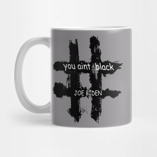 You Aint Black - You Aint Black Joe Biden Mug